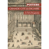 Poitiers : grande cité judiciaire : du Moyen Age à nos jours