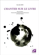 Chanter sur le livre : manuel pratique d'improvisation polyphonique de la Renaissance (XVe et XVIe siècles) - Barnabé Janin