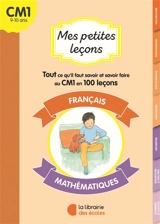 Mes petites leçons CM1 : français, mathématiques : tout ce qu'il faut savoir et savoir-faire au CM1 en 100 leçons