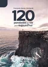 120 paraboles de vie pour aujourd'hui - François-Xavier Amherdt