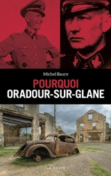 Pourquoi Oradour-sur-Glane : apogée de la terreur nazie en petite Russie - Michel Baury