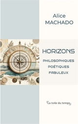 Horizons : philosophiques, poétiques, fabuleux - Alice Machado