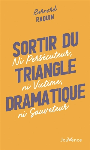 Sortir du triangle dramatique : ni persécuteur, ni victime, ni sauveteur - Bernard Raquin