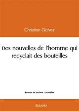 Des nouvelles de l'homme qui recyclait des bouteilles - Christian Galvez