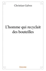 L'homme qui recyclait des bouteilles - Christian Galvez