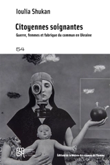 Citoyennes soignantes : guerre, femmes et fabrique du commun en Ukraine - Ioulia Shukan