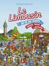 Le Limousin au fil du temps : cherche, trouve et découvre - Frédéric Brogard