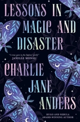 Lessons in Magic and Disaster - Charlie Jane Anders