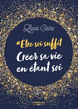 #Etre soi suffit : créer sa vie en étant soi - Lyvia Cairo