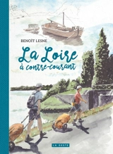 La Loire à contre-courant : 900 km à pied de Nantes à Roanne en 4 étapes et 160 croquis - Benoît Lesne