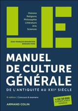 Manuel de culture générale, de l'Antiquité au XXIe siècle : histoire, religions, philosophie, littérature, arts, sciences : concours & examens - Jean-François Braunstein