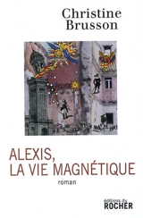 Alexis, la vie magnétique - Christine Brusson