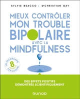 Mieux contrôler mon trouble bipolaire avec la mindfulness : un programme personnel, 8 séances - Sylvie Beacco