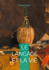 Le Langage et la Vie : une approche stylistique et expressive de la linguistique générale - Charles Bally