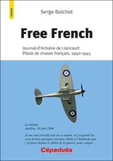 Free French : journal d'Antoine de Liancourt, pilote de chasse français, 1940-1945 - Serge Boichot