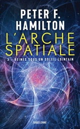 L'arche spatiale. Vol. 3. Reines sous un soleil lointain - Peter F. Hamilton