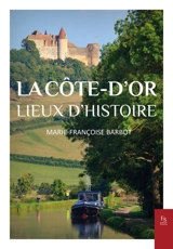 La Côte-d'Or : lieux d'histoire - Marie-Françoise Barbot