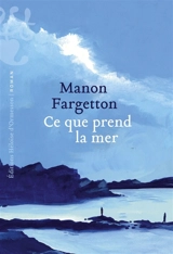 Ce que prend la mer - Manon Fargetton