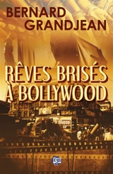 Rêves brisés à Bollywood - Bernard Grandjean