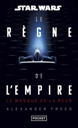 Le règne de l'Empire : le masque de la peur - Alexander Freed
