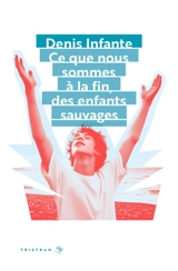 Ce que nous sommes à la fin, des enfants sauvages - Denis Infante