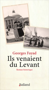 Ils venaient du Levant : roman historique - Georges Fayad