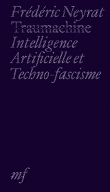 Traumachine : intelligence artificielle et techno-fascisme - Frédéric Neyrat