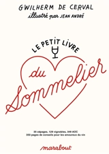 Le petit livre du sommelier : 35 cépages, 129 vignobles, 349 AOC, 350 pages de conseils pour les amoureux du vin - Gwilherm de Cerval