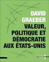 Valeur, politique et démocratie aux Etats-Unis - David Graeber