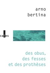 Des obus, des fesses et des prothèses - Arno Bertina