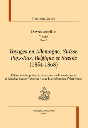 Oeuvres complètes. Section IV : voyages. Vol. 2. Voyages en Allemagne, Suisse, Pays-Bas, Belgique et Savoie (1854-1868) - Théophile Gautier