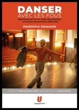 Danser avec les fous : expériences de l'art en milieu psychiatrique à l'institut Marcel-Rivière (1981-2015) - Madeleine Abassade