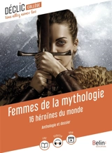 Femmes de la mythologie : 16 héroïnes du monde : anthologie et dossier