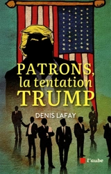 Patrons, la tentation Trump - Denis Lafay