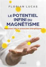 Le potentiel infini du magnétisme : réponses clés et protocoles énergétiques - Florian Lucas