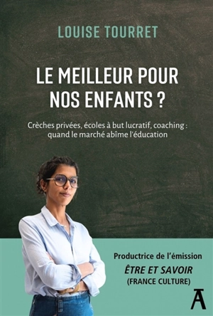 Le meilleur pour nos enfants ? : Crèches privées, écoles à but lucratif, coaching : quand le marché abîme l'éducation - Louise Tourret