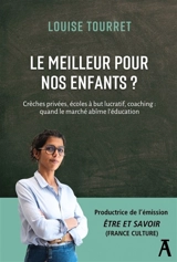 Le meilleur pour nos enfants ? : Crèches privées, écoles à but lucratif, coaching : quand le marché abîme l'éducation - Louise Tourret