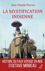 La mystification indienne : Octave Mirbeau voyage - Jean-Claude Perrier