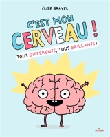 C'est mon cerveau ! : tous différents, tous brillants ! - Elise Gravel