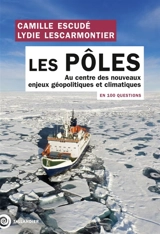 Les pôles en 100 questions : au centre des nouveaux enjeux géopolitiques et climatiques - Camille Escudé