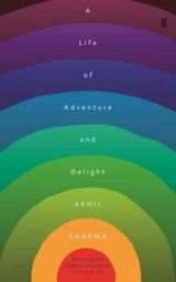 A Life of Adventure and Delight - Akhil Sharma