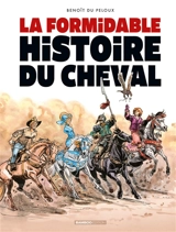 La formidable histoire du cheval - Benoît Du Peloux