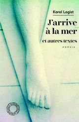J'arrive à la mer. Force d'inertie. Le sens de la visite - Karel Logist