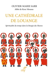 Une cathédrale de louange : spiritualité du temps dans la liturgie des heures - Olivier-Marie Sarr
