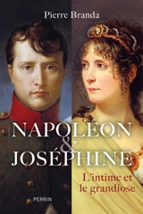 Napoléon et Joséphine : l'intime et le grandiose - Pierre Branda