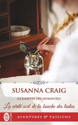 La Gazette des effrontées. Vol. 1. La vérité sort de la bouche des ladies - Susanna Craig
