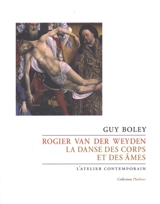Rogier van der Weyden : la danse des corps et des âmes - Guy Boley