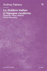 Le théâtre italien à l'époque moderne : Casanova, Chiari, Goldoni, Gozzi, Metastasio - Andrea Fabiano