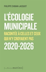 L'écologie municipale racontée à celles et ceux qui n'y croyaient pas : 2020-2026 - Philippe Chibani-Jacquot