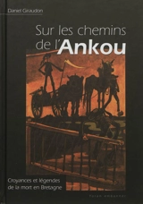 Croyances et légendes de la mort en Bretagne et pays celtiques : sur les chemins de l'Ankou - Daniel Giraudon